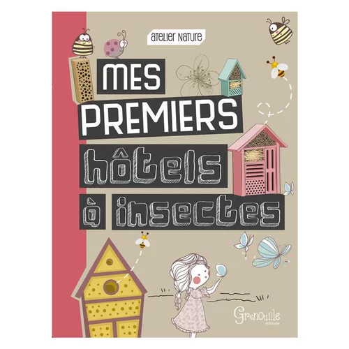 Pour vos projets extérieurs：Mes premiers hôtels à insectes. Editions Grenouille