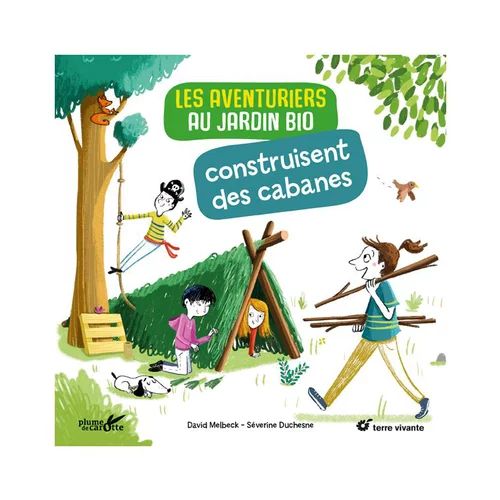 Facile à intégrer au jardin：Livre " Les aventuriers au jardin bio construisent des cabanes " aux Éditions Terre vivante