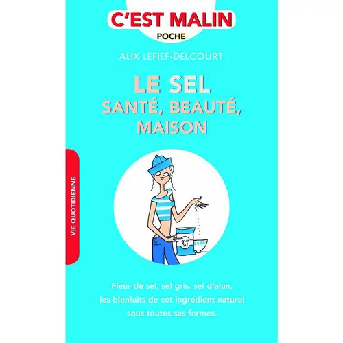 Facile jardin:Le sel : sante, beauté, maison. Editions Leducs